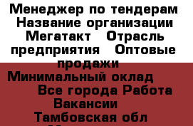 Менеджер по тендерам › Название организации ­ Мегатакт › Отрасль предприятия ­ Оптовые продажи › Минимальный оклад ­ 15 000 - Все города Работа » Вакансии   . Тамбовская обл.,Моршанск г.